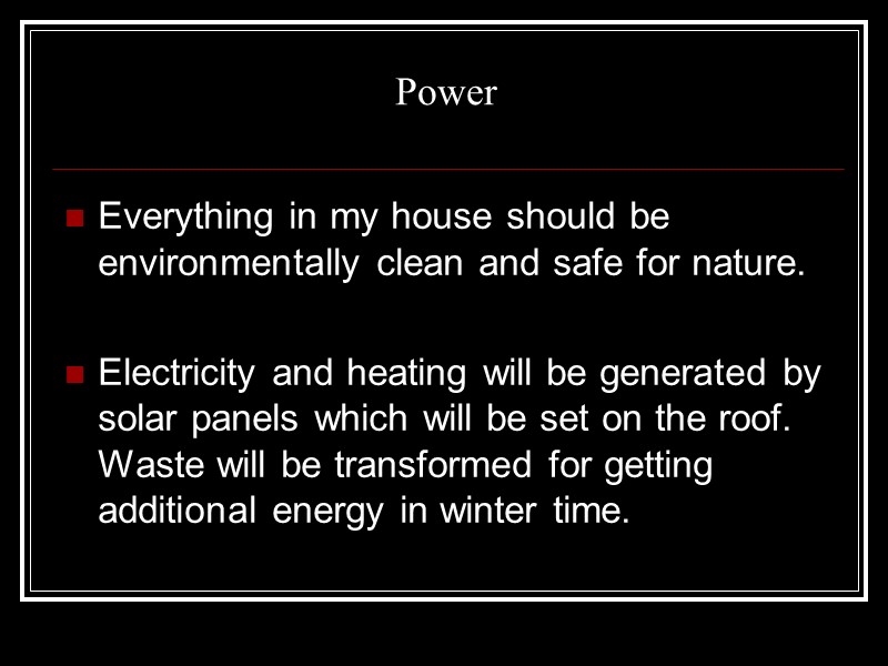 Power  Everything in my house should be environmentally clean and safe for nature.